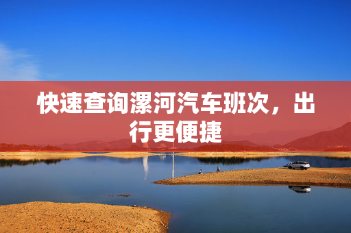 快速查询漯河汽车班次，出行更便捷